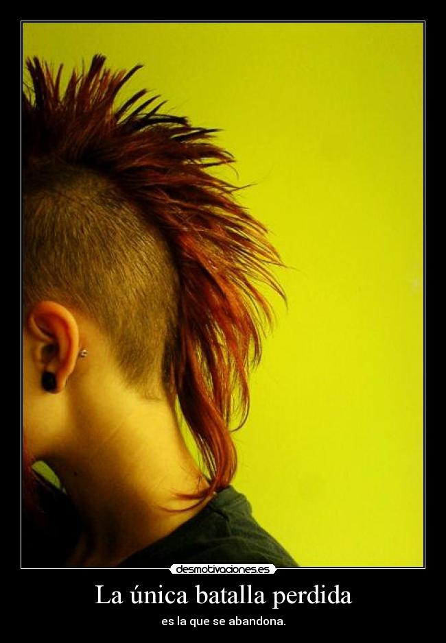 La única batalla perdida - es la que se abandona.