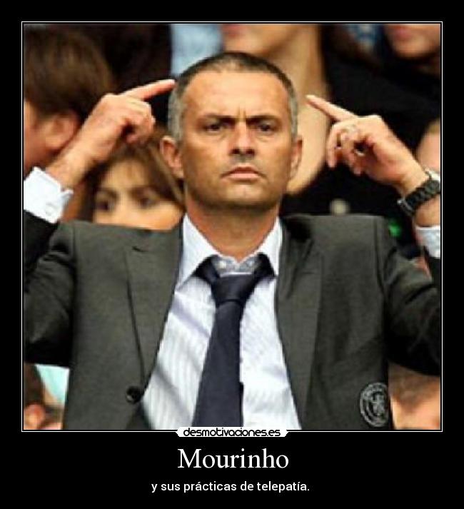 Mourinho - y sus prácticas de telepatía. 
