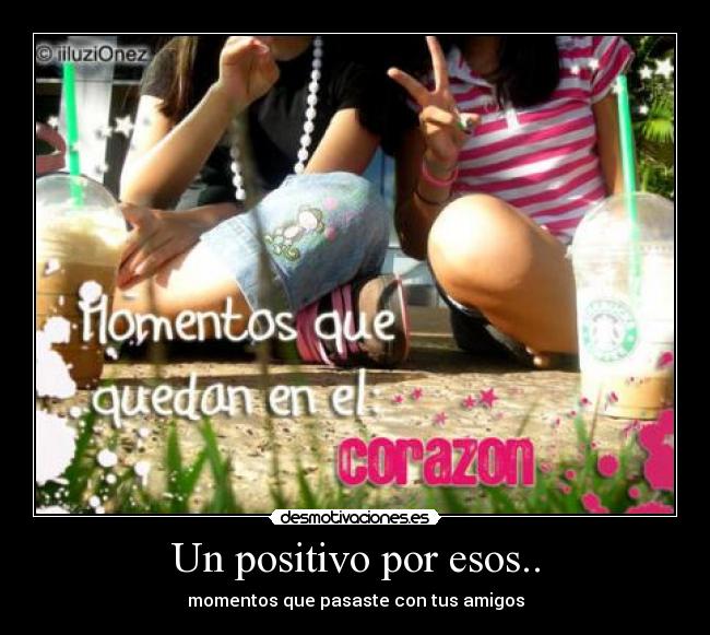 Un positivo por esos.. - momentos que pasaste con tus amigos