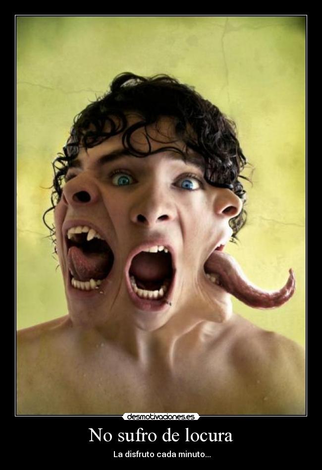 No sufro de locura -  La disfruto cada minuto...
