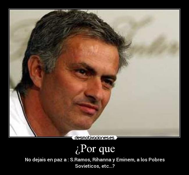 ¿Por que - No dejais en paz a : S.Ramos, Rihanna y Eminem, a los Pobres Sovieticos, etc...?