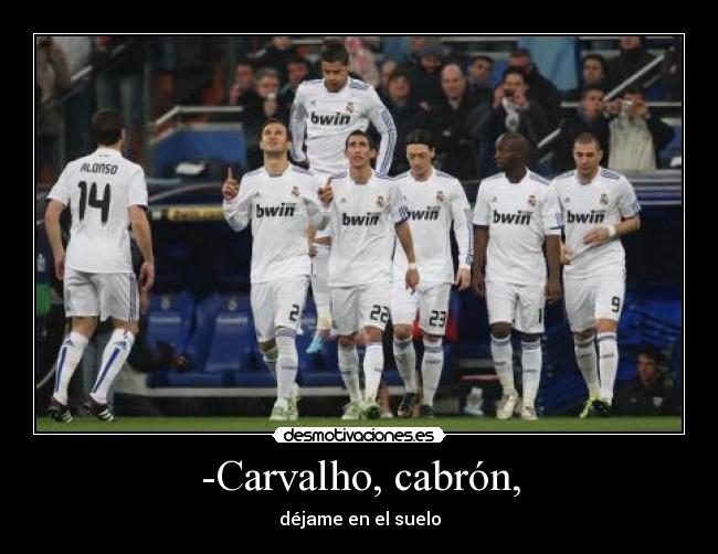 -Carvalho, cabrón, - déjame en el suelo