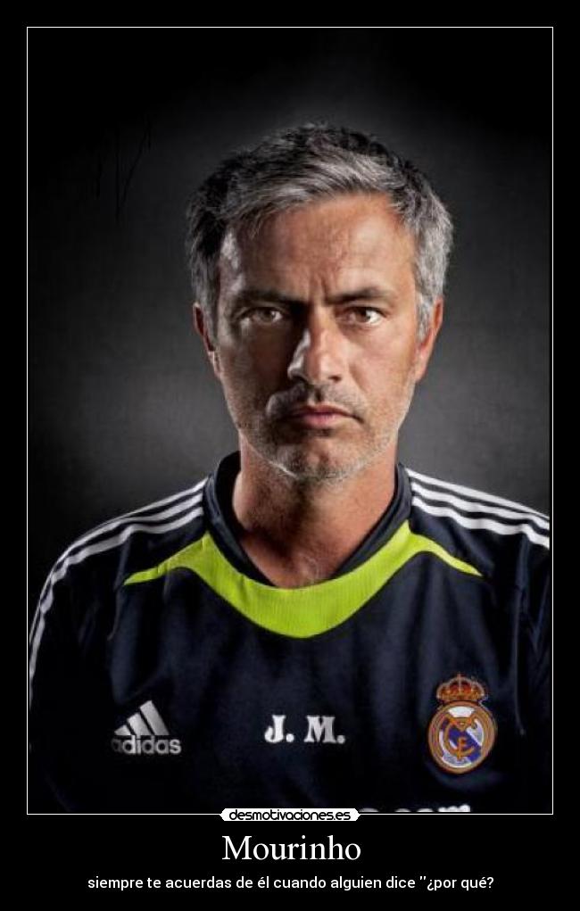 Mourinho - siempre te acuerdas de él cuando alguien dice ¿por qué?