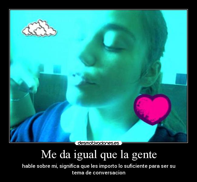 Me da igual que la gente -