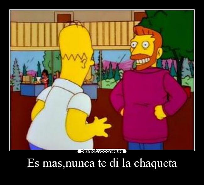 Es mas,nunca te di la chaqueta - 