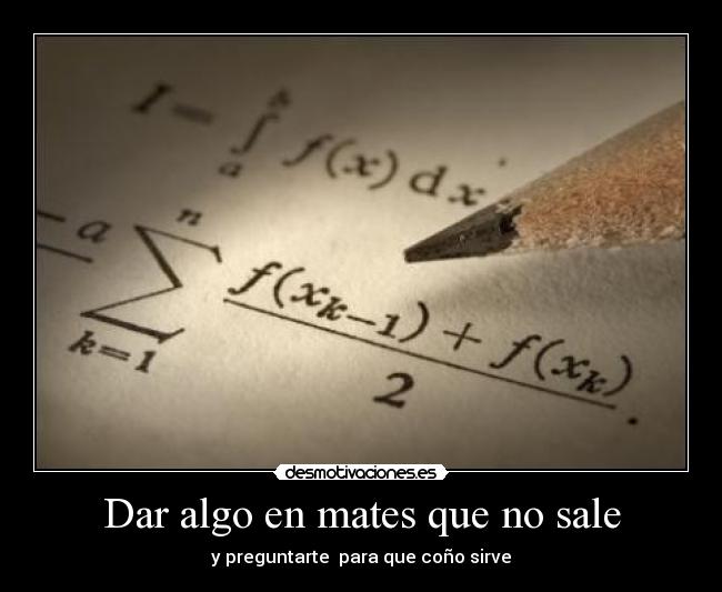 Dar algo en mates que no sale - y preguntarte  para que coño sirve