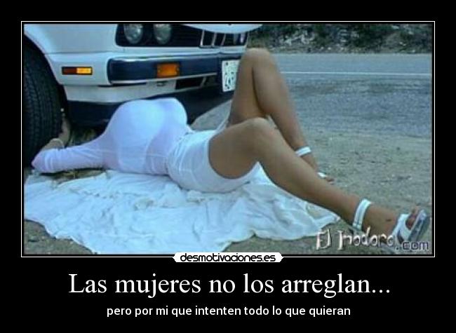 Las mujeres no los arreglan... - pero por mi que intenten todo lo que quieran