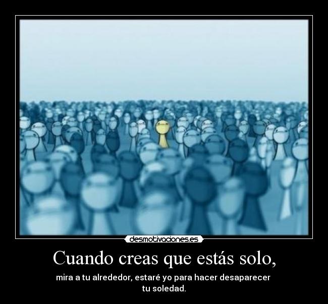 Cuando creas que estás solo, -