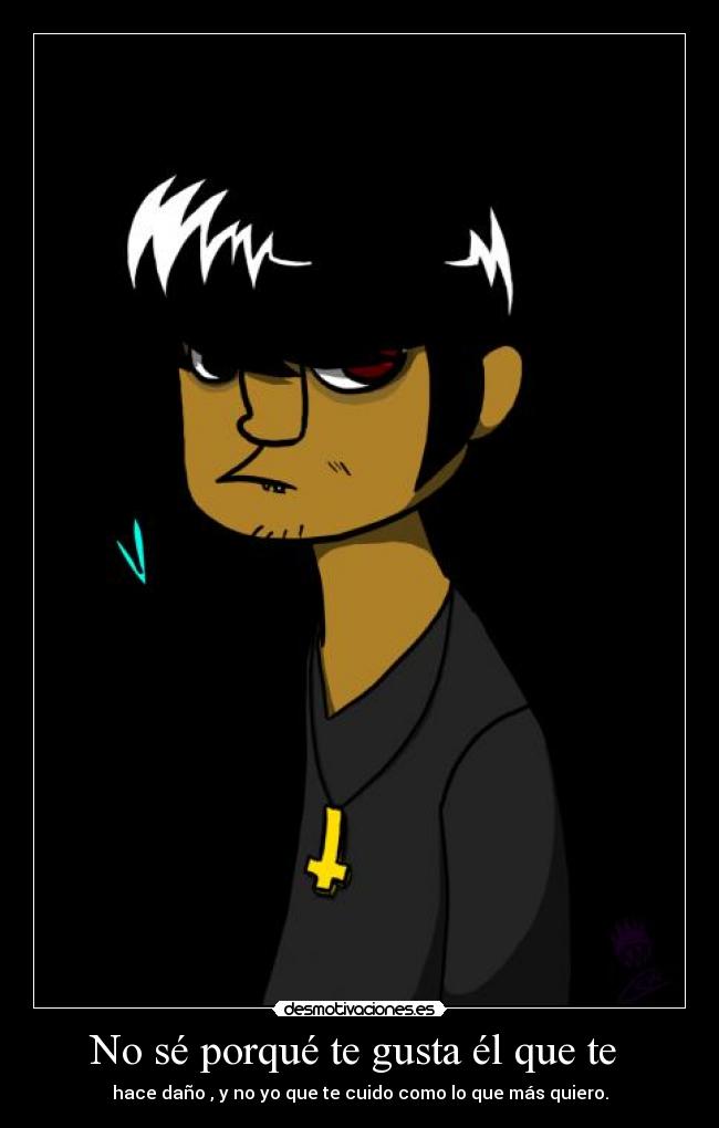 No sé porqué te gusta él que te -