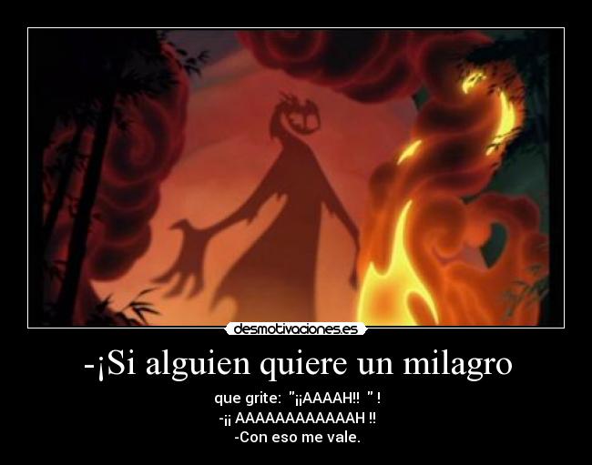 -¡Si alguien quiere un milagro - que grite:  ¡¡AAAAH!!   !
-¡¡ AAAAAAAAAAAAH !!
-Con eso me vale.