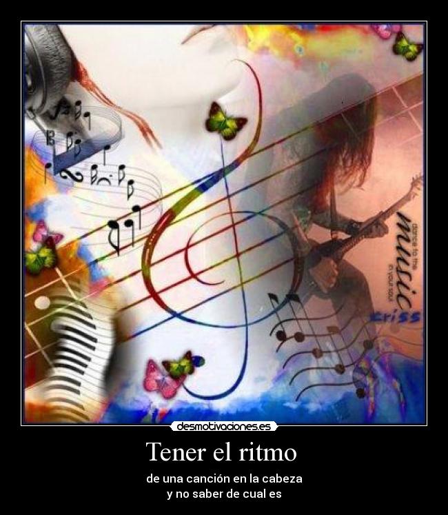 Tener el ritmo  - de una canción en la cabeza
y no saber de cual es