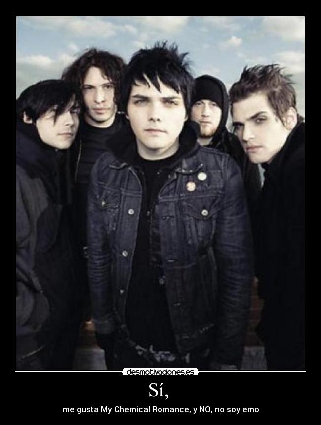 Sí,  - me gusta My Chemical Romance, y NO, no soy emo