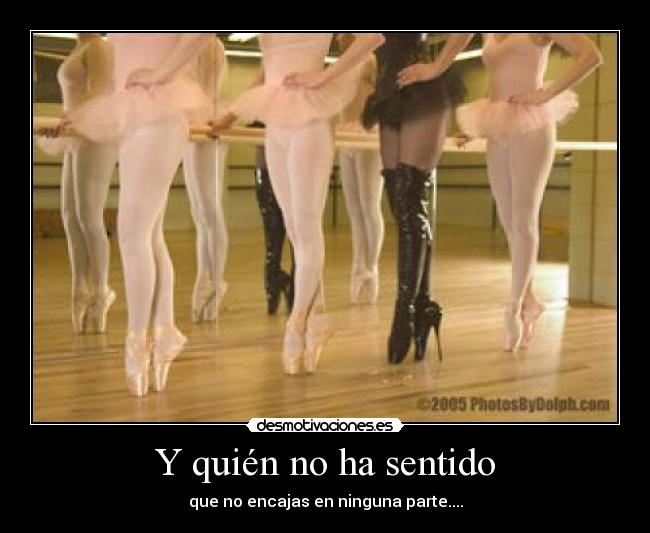 Y quién no ha sentido - que no encajas en ninguna parte....