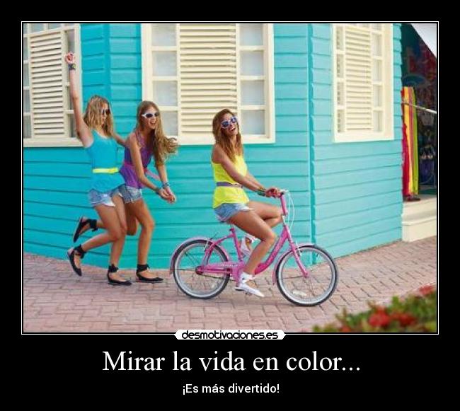 Mirar la vida en color... - ¡Es más divertido!