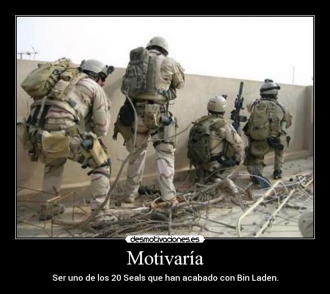 Motivaría - Ser uno de los 20 Seals que han acabado con Bin Laden.