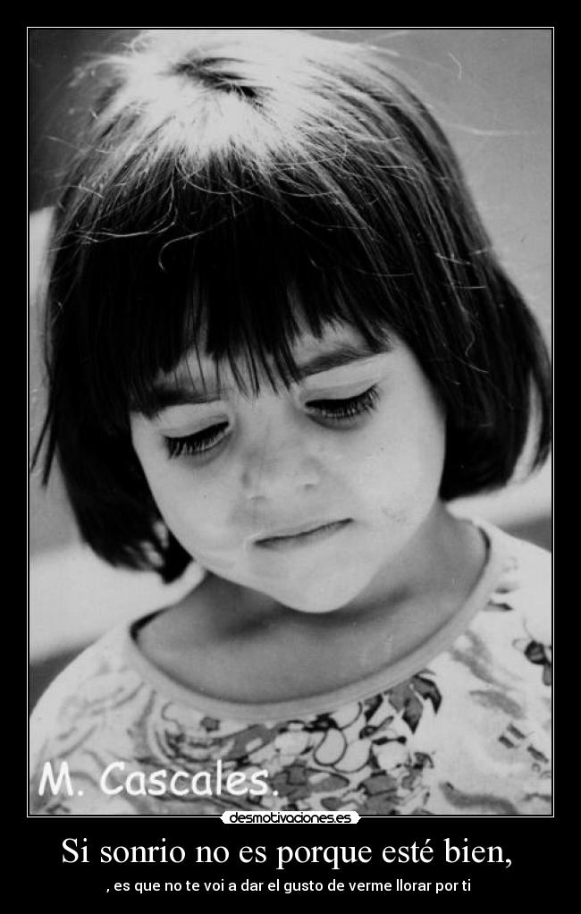 Si sonrio no es porque esté bien, - , es que no te voi a dar el gusto de verme llorar por ti ♥