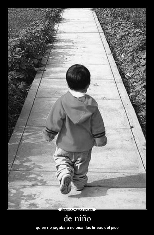 de niño - quien no jugaba a no pisar las lineas del piso