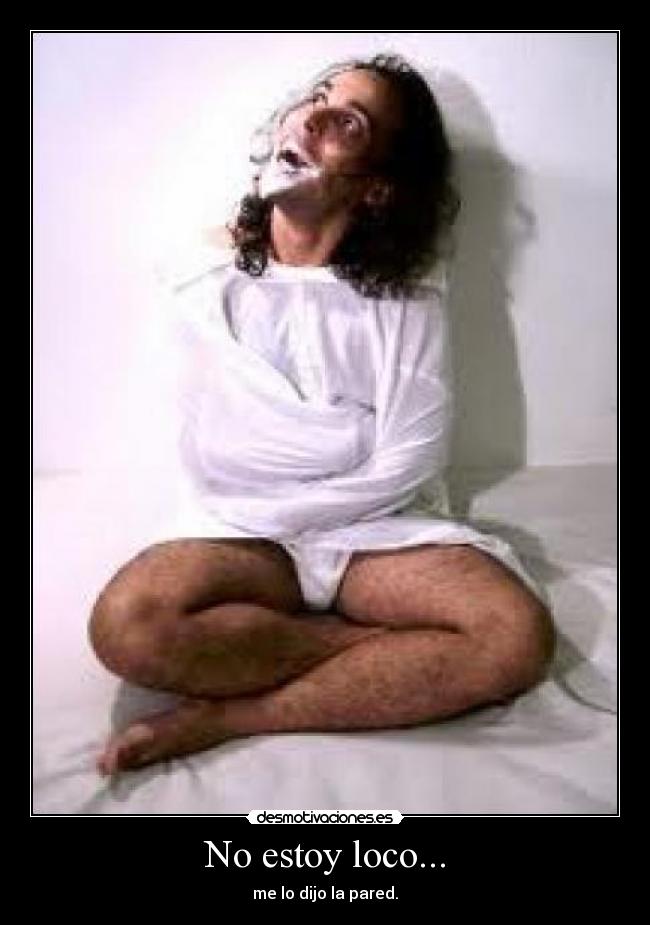 No estoy loco... - me lo dijo la pared.
