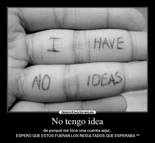 No tengo idea -