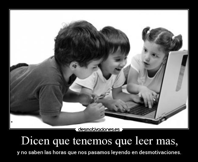 Dicen que tenemos que leer mas, - 