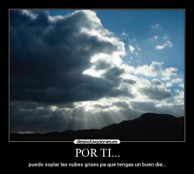 POR TI... - puedo soplar las nubes grises pa que tengas un buen día...