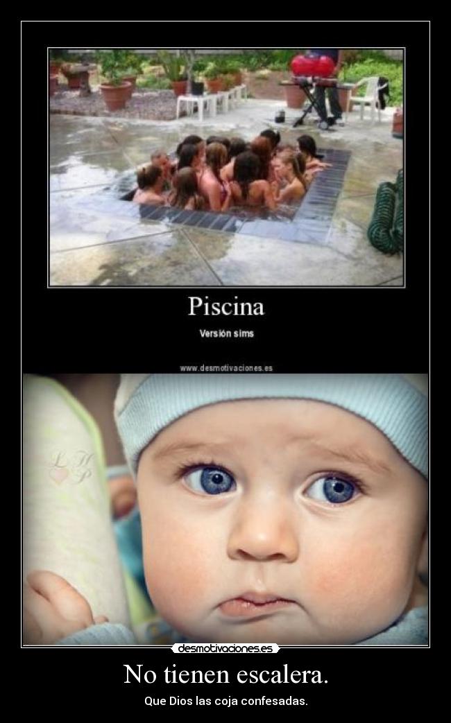 No tienen escalera. -