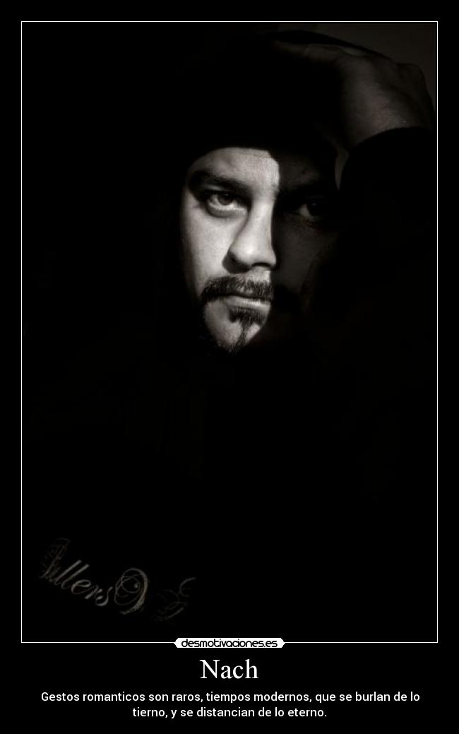 Nach - Gestos romanticos son raros, tiempos modernos, que se burlan de lo
tierno, y se distancian de lo eterno.