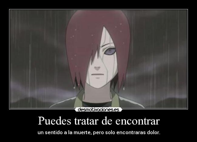 Puedes tratar de encontrar - un sentido a la muerte, pero solo encontraras dolor.