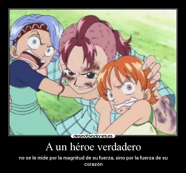 A un héroe verdadero - no se le mide por la magnitud de su fuerza, sino por la fuerza de su corazón