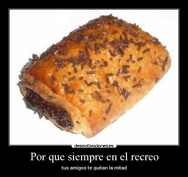 Por que siempre en el recreo - tus amigos te quitan la mitad