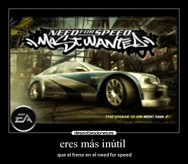 eres más inútil  - que el freno en el need for speed