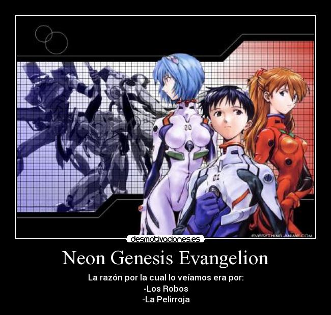 Neon Genesis Evangelion - La razón por la cual lo veíamos era por:
-Los Robos
-La Pelirroja