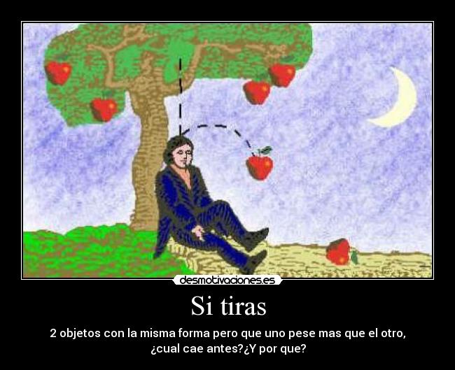 Si tiras - 2 objetos con la misma forma pero que uno pese mas que el otro,
¿cual cae antes?¿Y por que?