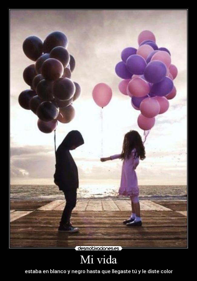 Mi vida - estaba en blanco y negro hasta que llegaste tú y le diste color
