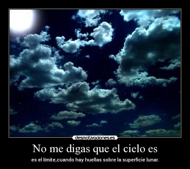 No me digas que el cielo es - es el límite,cuando hay huellas sobre la superficie lunar.
