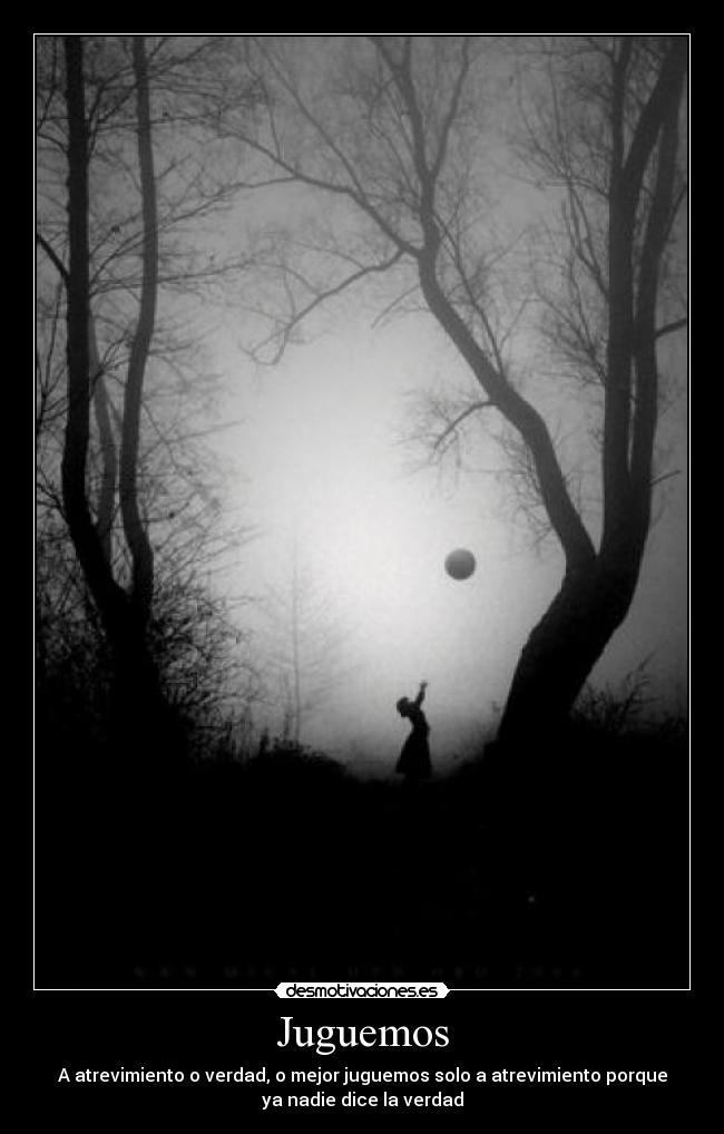 Juguemos - A atrevimiento o verdad, o mejor juguemos solo a atrevimiento porque
ya nadie dice la verdad