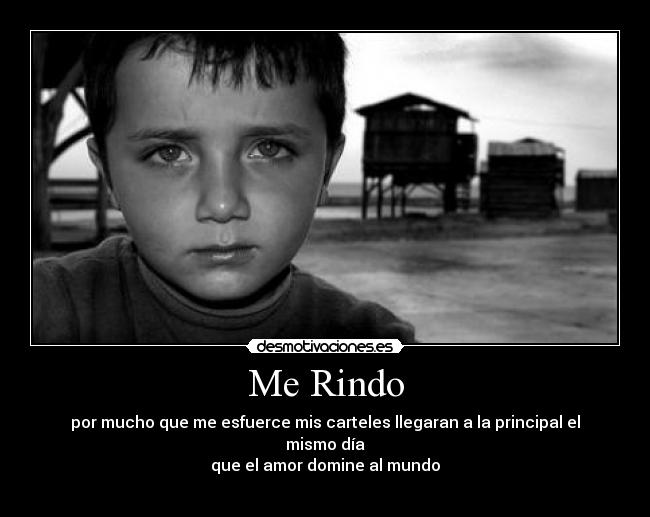 Me Rindo - por mucho que me esfuerce mis carteles llegaran a la principal el mismo día
que el amor domine al mundo