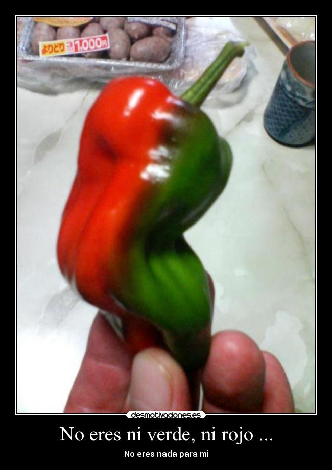 No eres ni verde, ni rojo ... - No eres nada para mi
