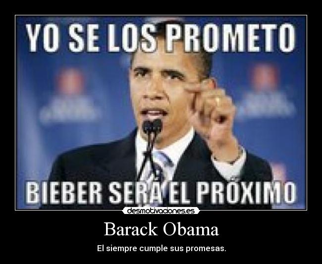 Barack Obama - El siempre cumple sus promesas.