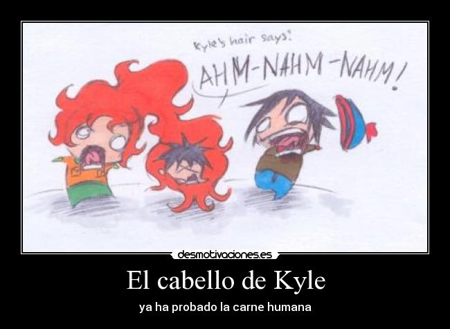 El cabello de Kyle - ya ha probado la carne humana