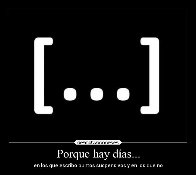 Porque hay días... - en los que escribo puntos suspensivos y en los que no