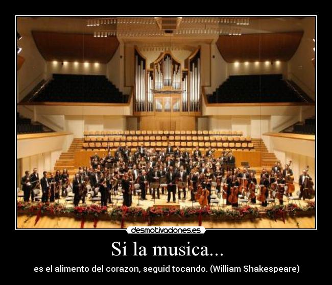 Si la musica... - es el alimento del corazon, seguid tocando. (William Shakespeare)
