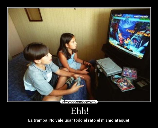 Ehh! - Es trampa! No vale usar todo el rato el mismo ataque!