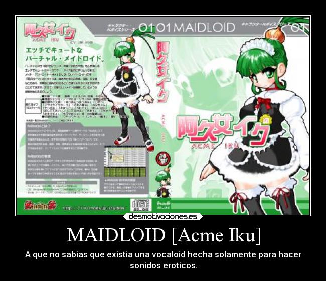 MAIDLOID [Acme Iku] - A que no sabias que existia una vocaloid hecha solamente para hacer
sonidos eroticos.