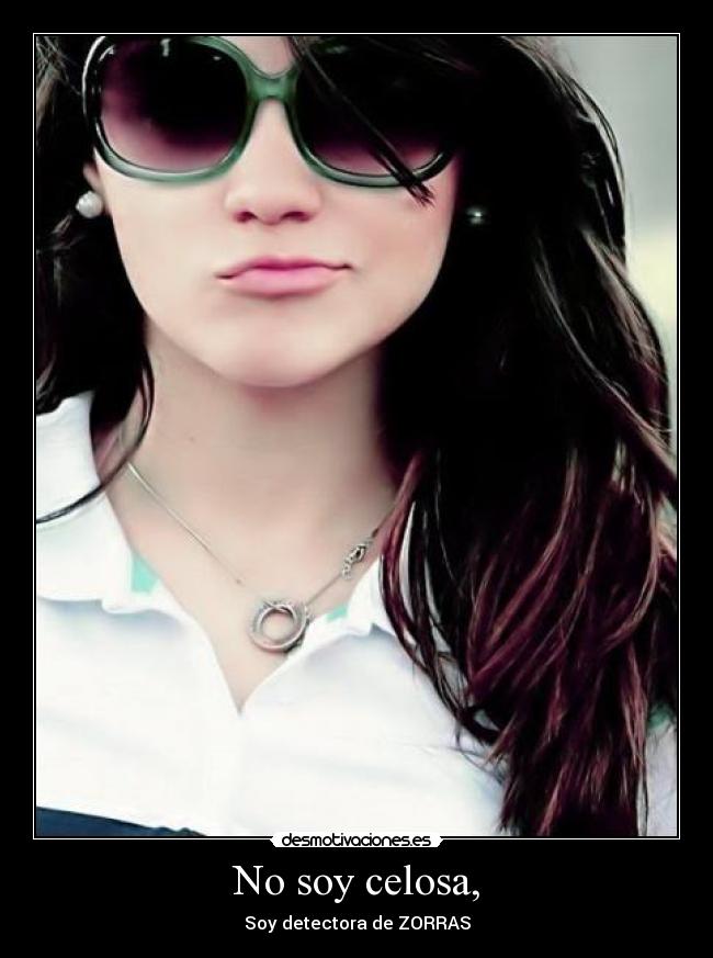 No soy celosa, - Soy detectora de ZORRAS