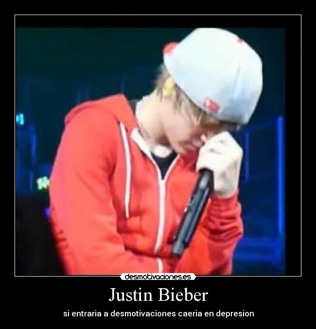 Justin Bieber - si entraria a desmotivaciones caeria en depresion