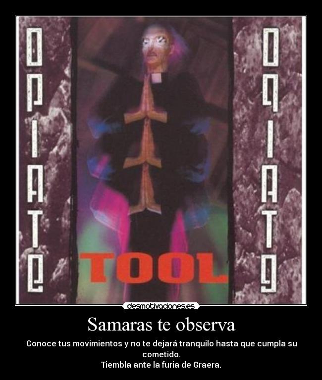 Samaras te observa - Conoce tus movimientos y no te dejará tranquilo hasta que cumpla su cometido.
Tiembla ante la furia de Graera.