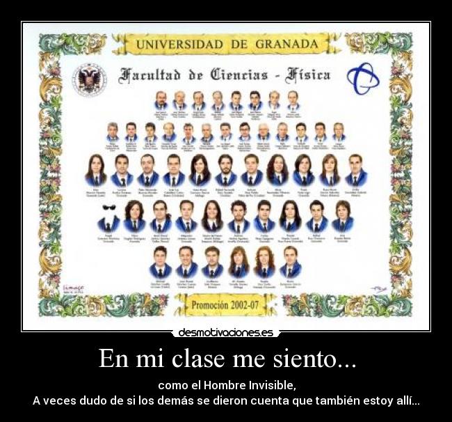 En mi clase me siento... - como el Hombre Invisible,
A veces dudo de si los demás se dieron cuenta que también estoy allí...