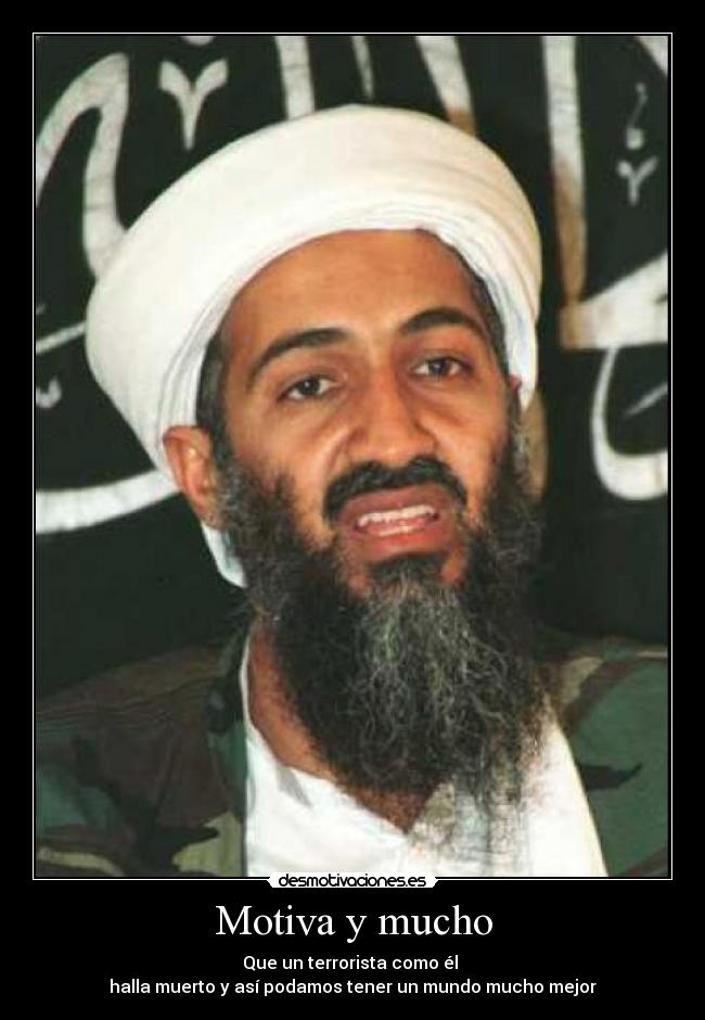 Motiva y mucho - Que un terrorista como él 
halla muerto y así podamos tener un mundo mucho mejor