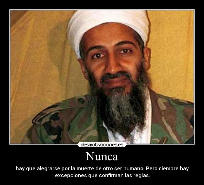 Nunca - hay que alegrarse por la muerte de otro ser humano. Pero siempre hay
excepciones que confirman las reglas.